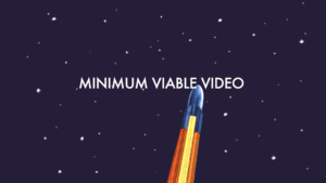Minimum Viable Video